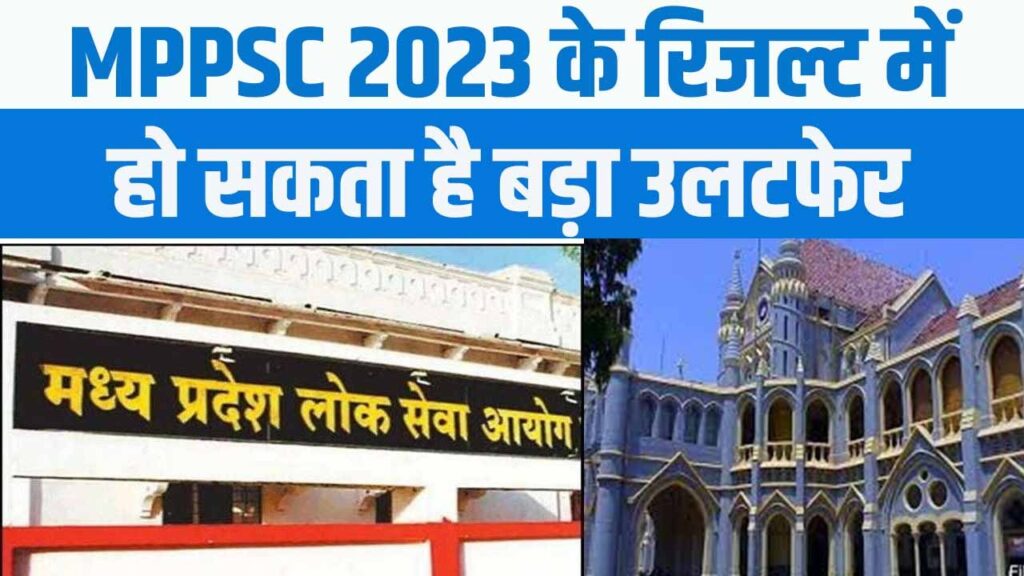 MPPSC 2023 Result : MPPSC 2023 के रिजल्ट मे हो सकता है बड़ा उलटफेर