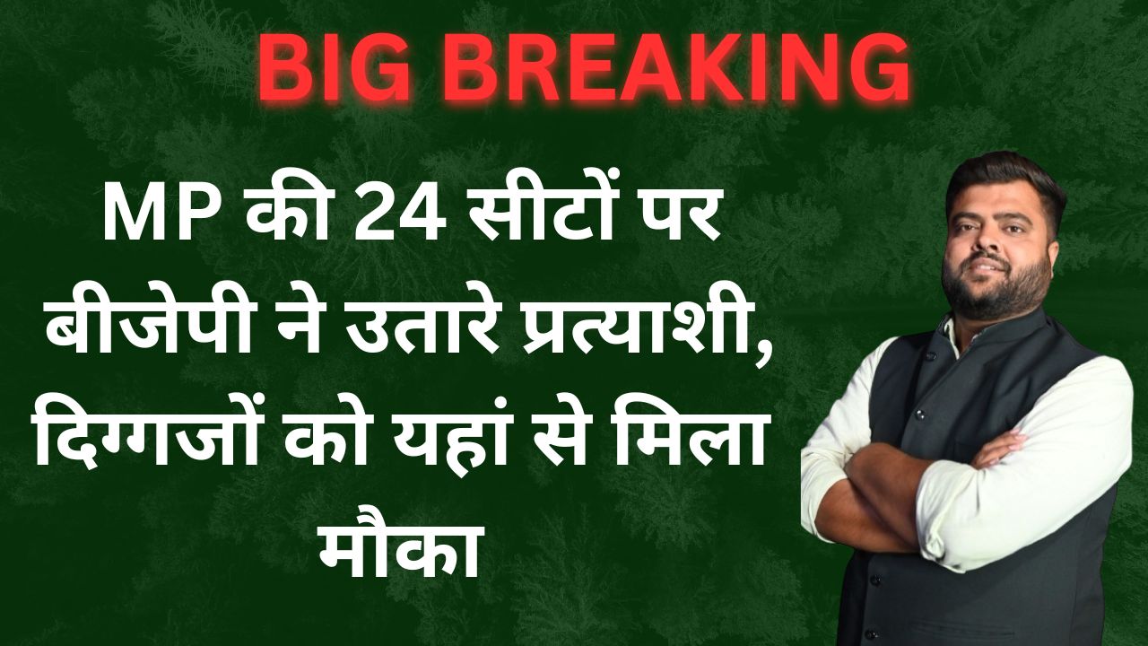 BREAKING: MP की 24 सीटों पर बीजेपी ने उतारे प्रत्याशी,दिग्गजों को यहां से मिला मौका।