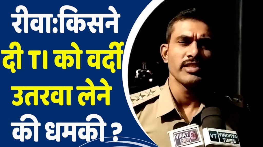 Rewa Crime News : किसने दी TI को वर्दी उतरवा लेने की धमकी ?