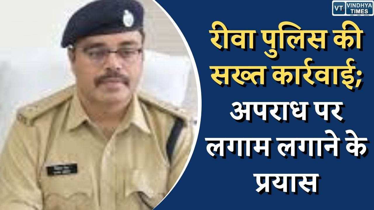 Rewa Latest News : रीवा पुलिस की सख्त कार्रवाई; अपराध पर लगाम लगाने के प्रयास