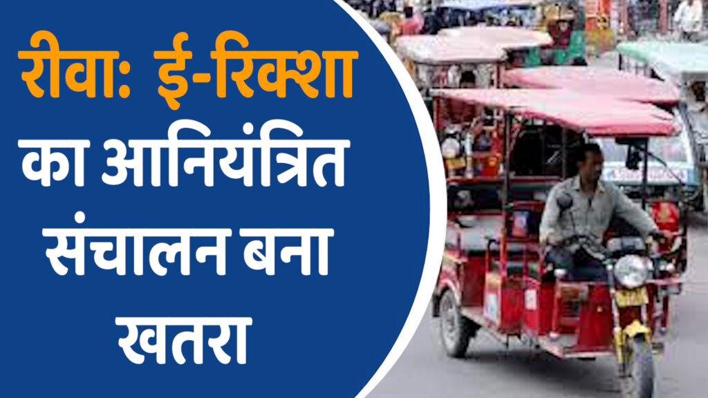 Rewa News: रीवा में बेकाबू ई-रिक्शा,यातायात व सुरक्षा पर संकट