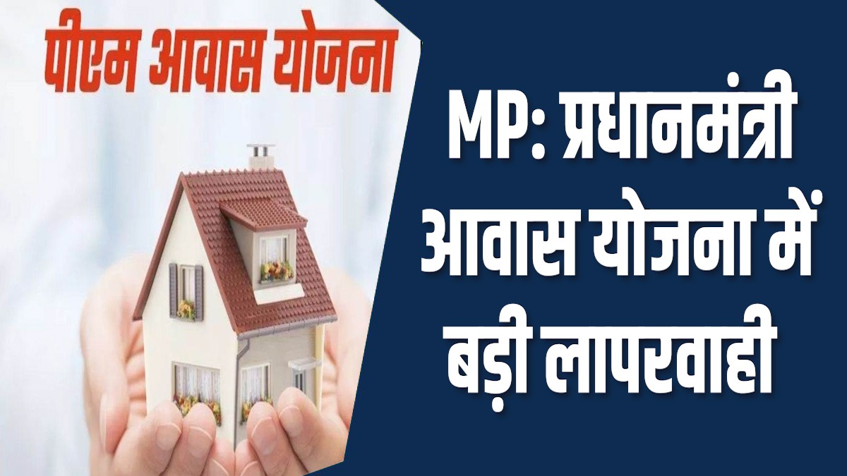 MP News: प्रधानमंत्री आवास योजना में बड़ा घोटाला, गरीबों को नहीं मिला आवास