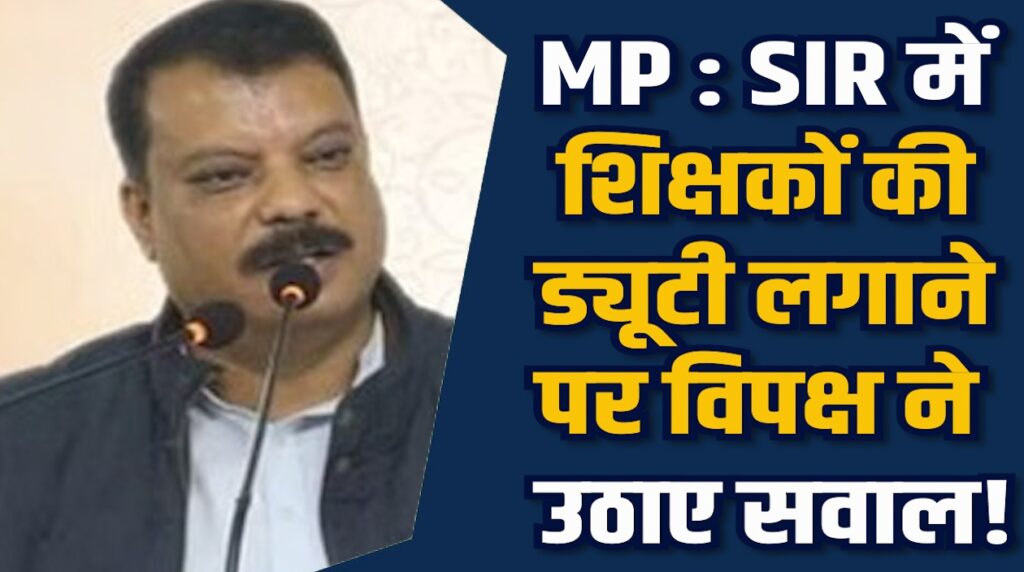MP News: SIR में शिक्षकों की ड्यूटी पर सवाल, विपक्ष ने सरकार को घेरा