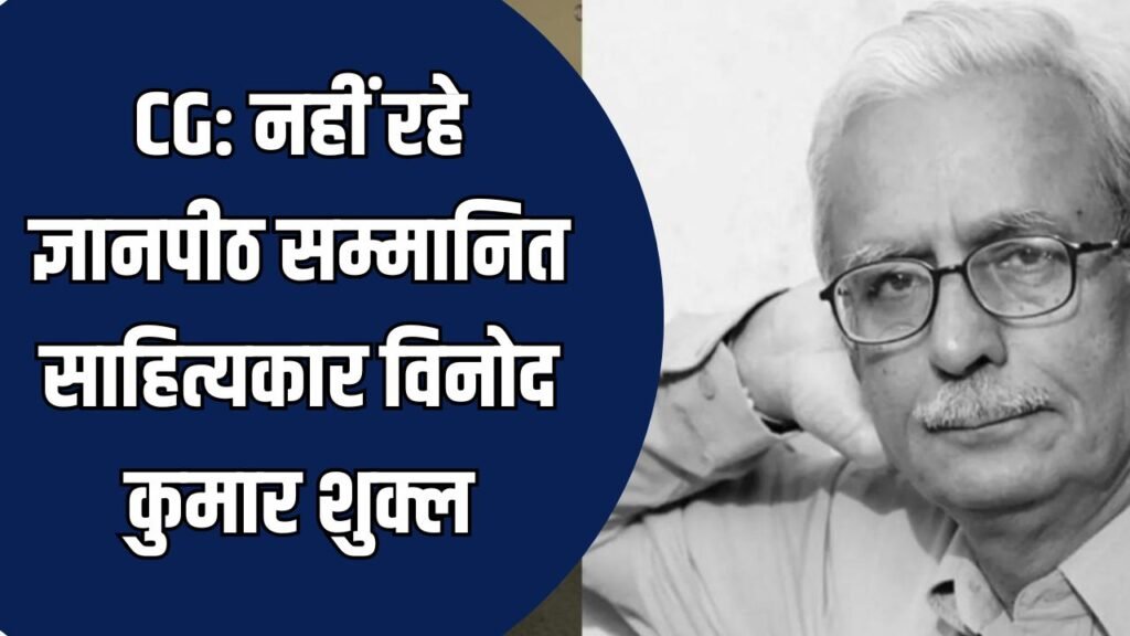 CG News: ज्ञानपीठ पुरस्कार से सम्मानित महान साहित्यकार विनोद कुमार शुक्ल का निधन, हिंदी साहित्य को गहरा आघात