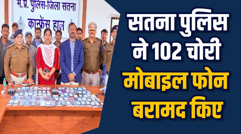 Satna News: सतना में चोरी के 102 फोन मिले, 26 शहरों में छापेमारी