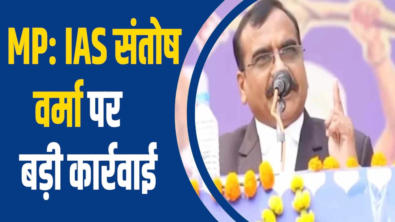 MP News: IAS संतोष वर्मा पर बड़ी कार्रवाई, CM ने विभाग से हटाया, बर्खास्तगी का प्रस्ताव केंद्र को भेजने की तैयारी