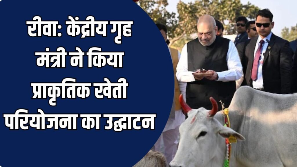 Rewa News: केंद्रीय गृह मंत्री ने किया प्राकृतिक खेती परियोजना का उद्घाटन, किसानों को बढ़ावा देने की दी गारंटी