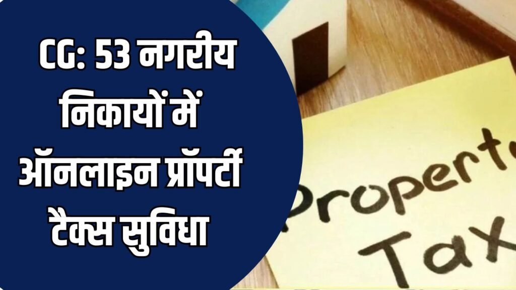 CG News: डिजिटल छत्तीसगढ़ की ओर बड़ा कदम, 53 नगरीय निकायों में ऑनलाइन प्रॉपर्टी टैक्स सुविधा