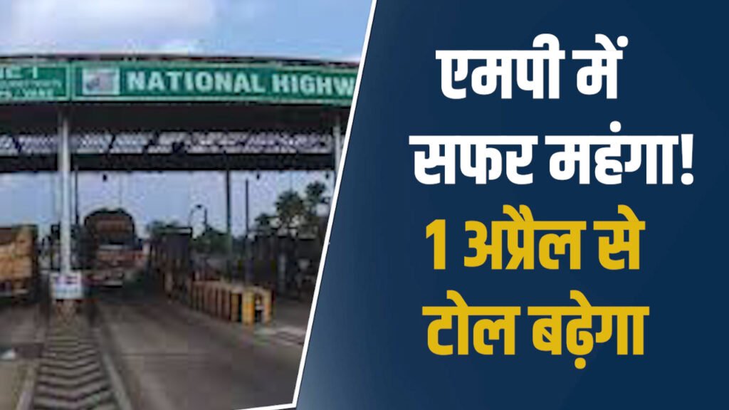 MP News: एमपी में 1 अप्रैल से टोल बढ़ने वाला, सालाना पास की कीमत में भी होगी बढ़ोतरी