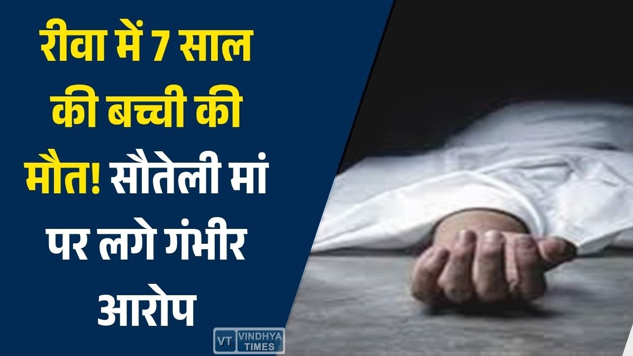Rewa News: रीवा में 7 साल की बच्ची की संदिग्ध मौत, परिजनों ने सौतेली मां पर लगाए गंभीर आरोप
