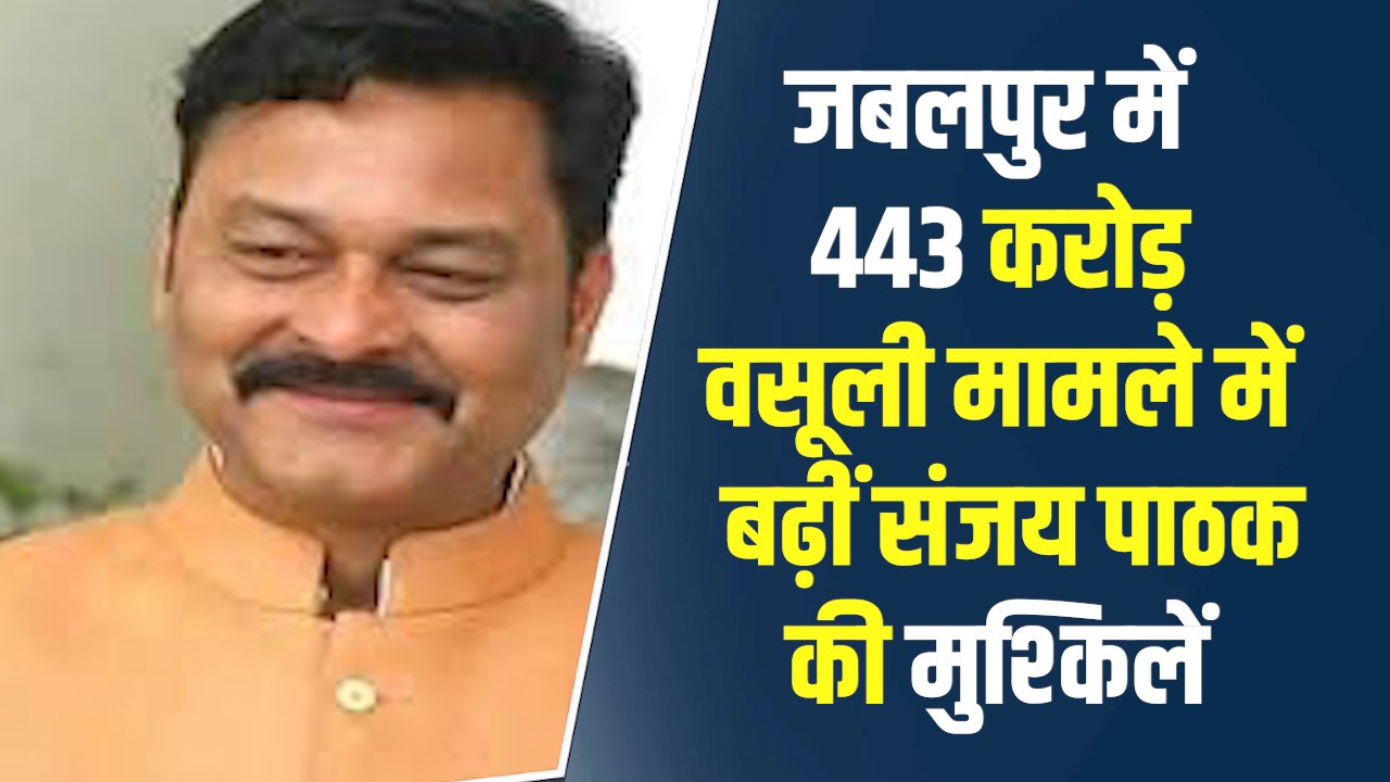 MP News: जबलपुर में 443 करोड़ वसूली मामले में बढ़ीं विधायक संजय पाठक की मुश्किलें