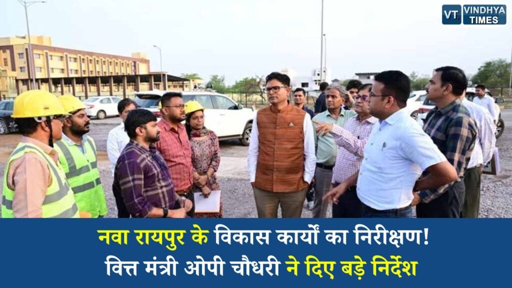 CG News: वित्त मंत्री ओपी चौधरी ने नवा रायपुर की विकास परियोजनाओं का लिया जायजा, अधिकारियों को दिए सख्त निर्देश