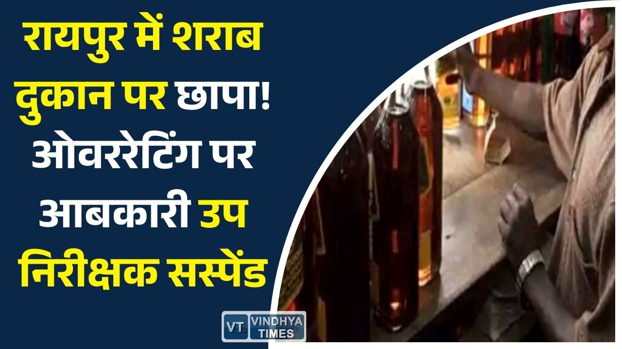 CG News: फाफाडीह शराब दुकान में ओवररेटिंग का खुलासा, आबकारी उप निरीक्षक कौशल किशोर सोनी निलंबित