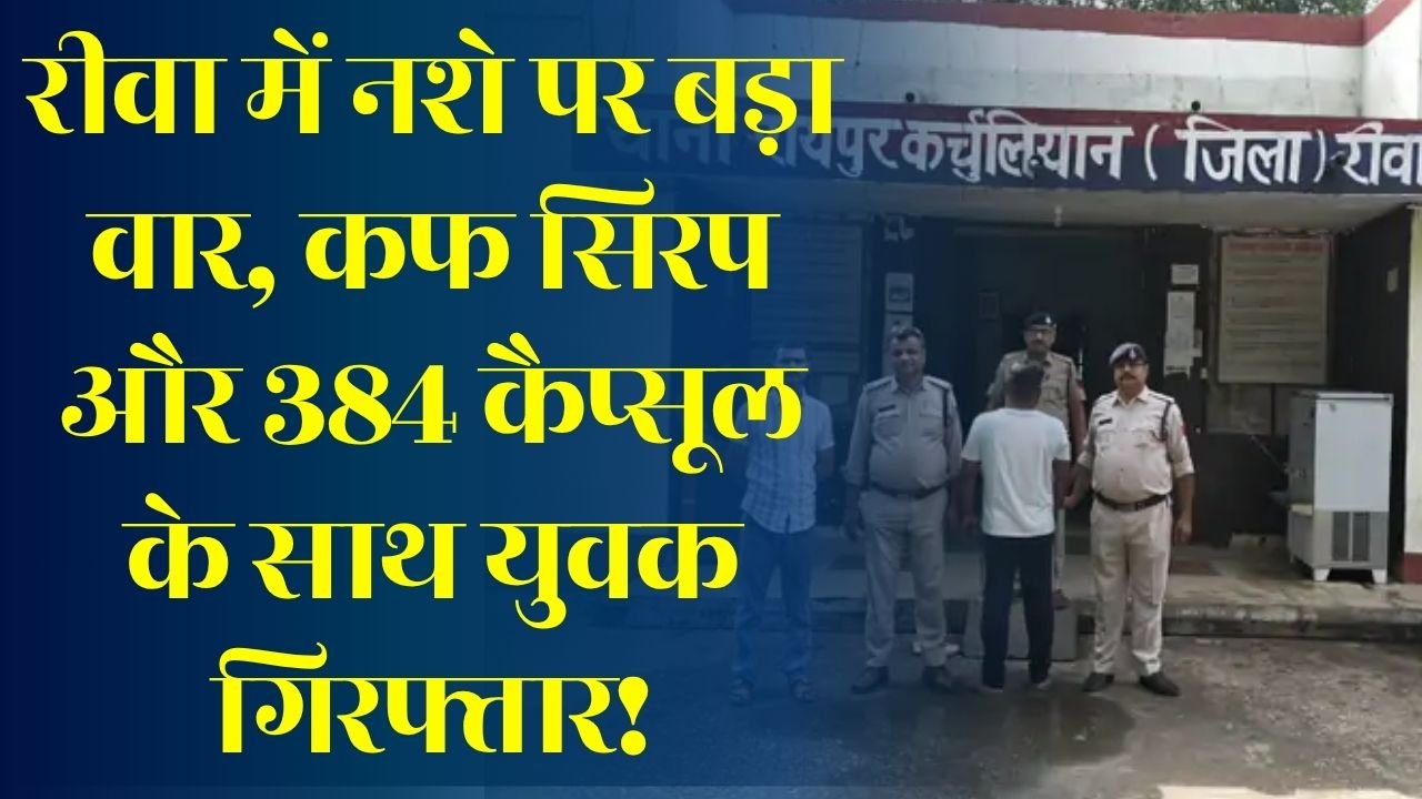 Rewa News: रीवा में नशे के खिलाफ बड़ी कार्रवाई, प्रतिबंधित कफ सिरप और नशीली कैप्सूल के साथ युवक गिरफ्तार