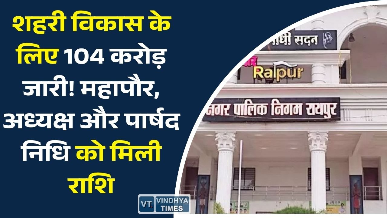 CG News: नगरीय निकायों को 104.54 करोड़ रुपए जारी, महापौर, अध्यक्ष और पार्षद निधि से होंगे विकास कार्य
