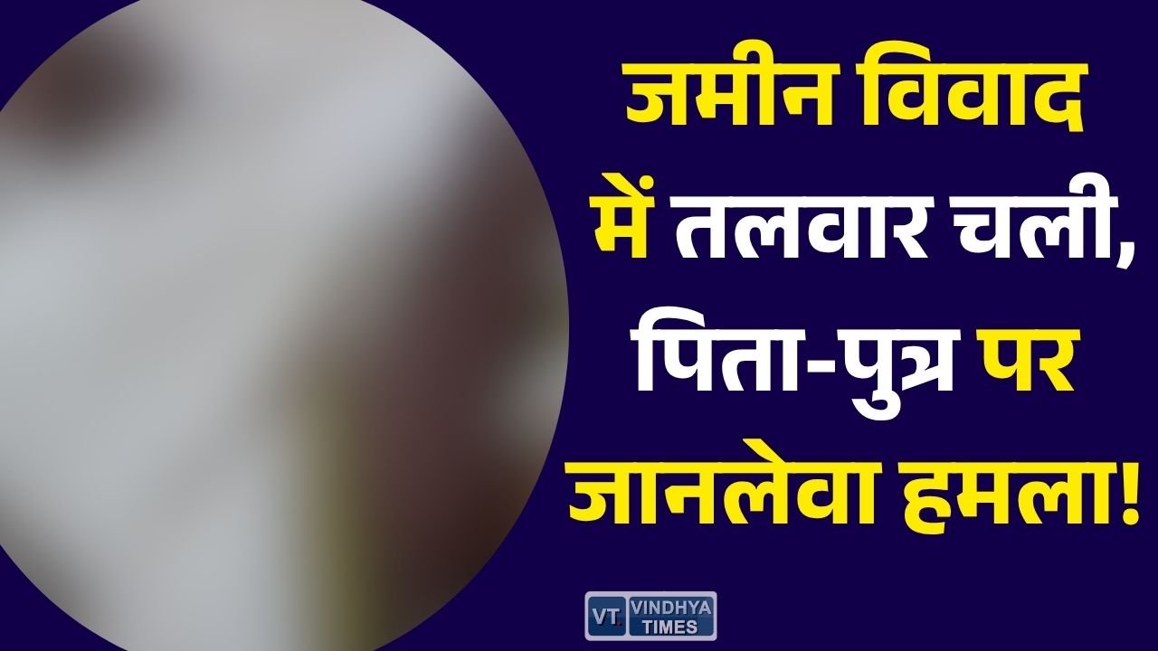 Rewa News: रीवा में जमीन विवाद ने लिया हिंसक रूप, पिता-पुत्र पर तलवार से हमला