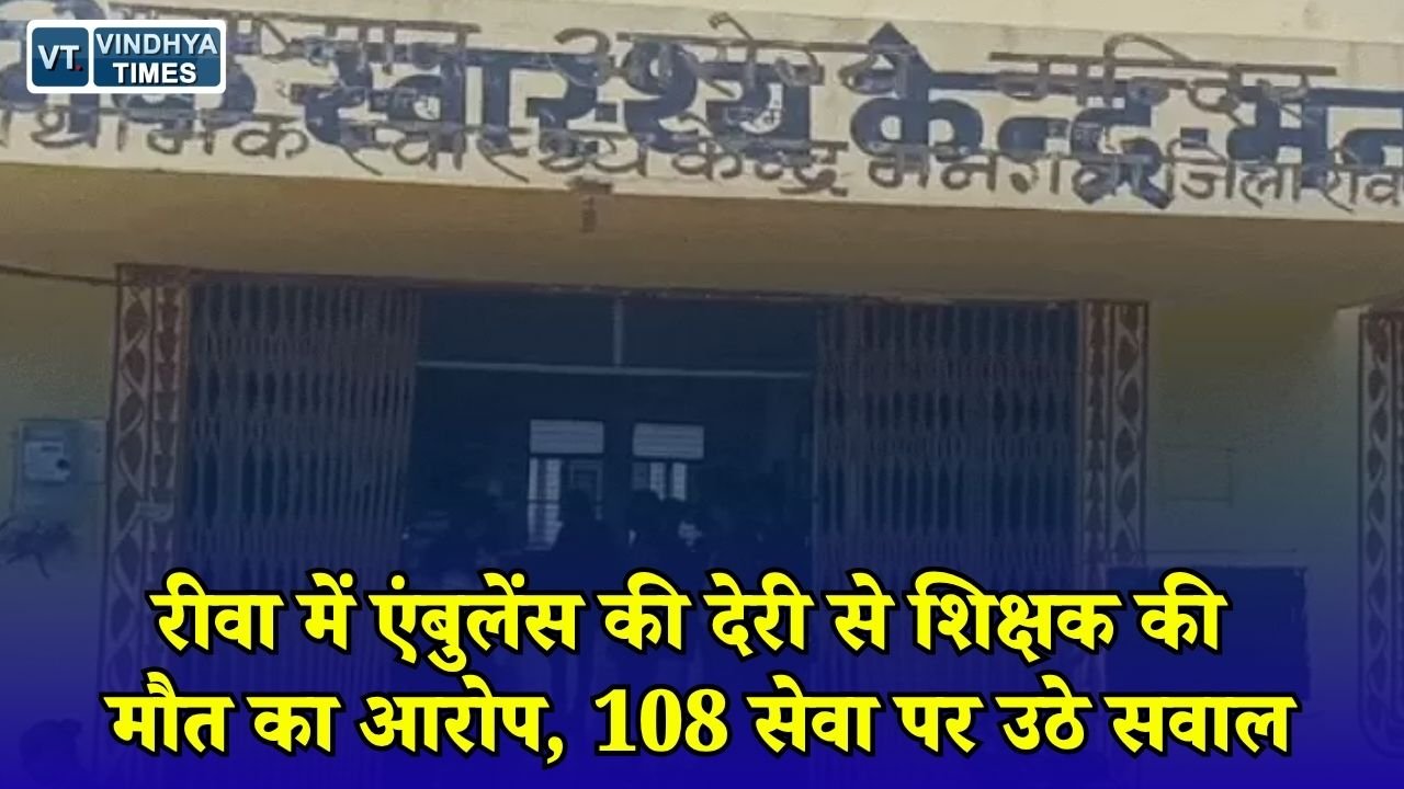Rewa News: गंगेव में शिक्षक की तबीयत बिगड़ी, परिजन बोले- 2 घंटे देर से पहुंची 108 एंबुलेंस