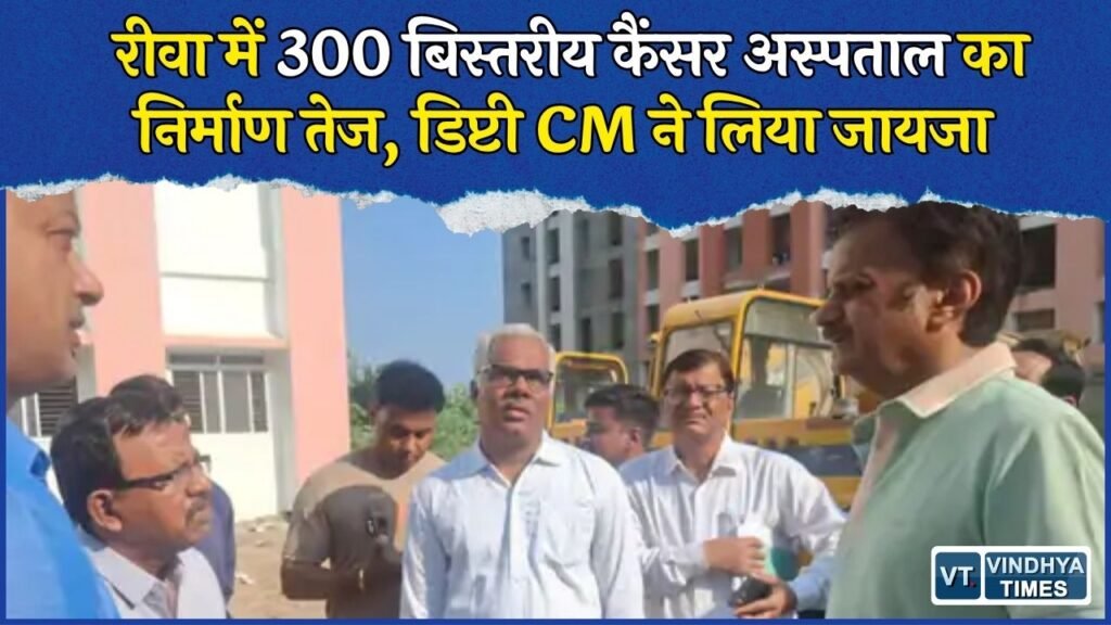 Rewa News: 300 बिस्तरीय कैंसर अस्पताल का निरीक्षण, डिप्टी CM राजेंद्र शुक्ल ने दिए समय पर काम पूरा करने के निर्देश