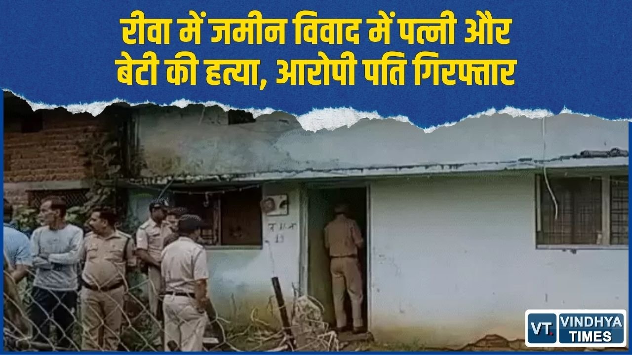Rewa News: मूसल से हमला कर पत्नी और बेटी की हत्या, जमीन विवाद में डबल मर्डर से सनसनी