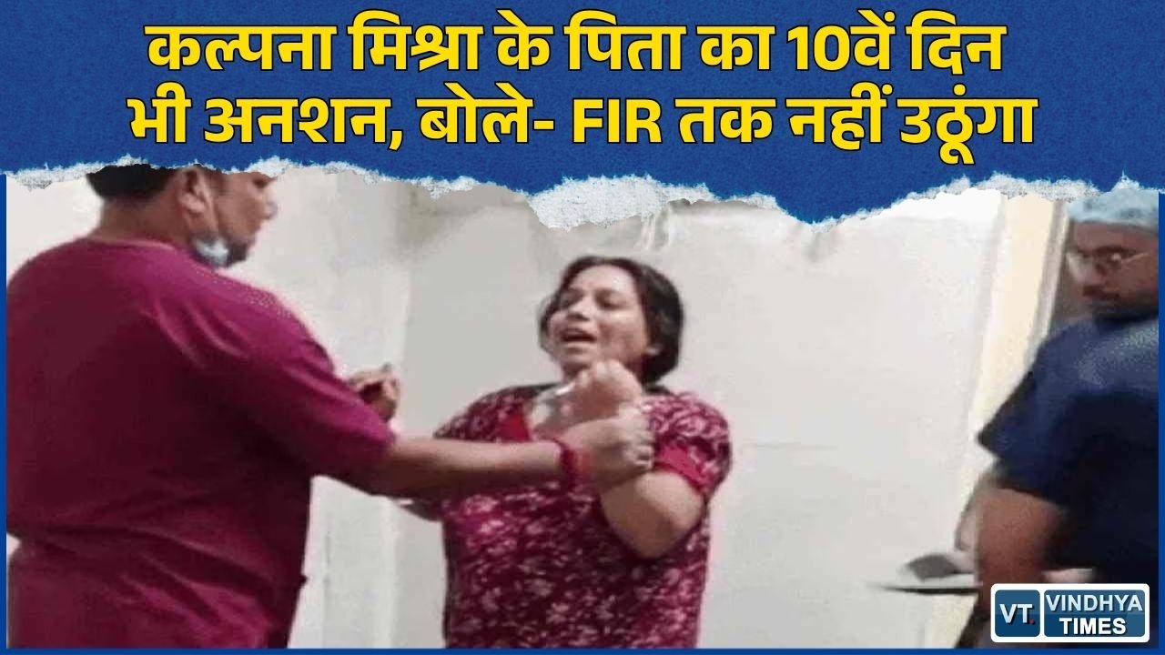 Rewa News: कल्पना मिश्रा की मौत के मामले में पिता का 10वें दिन भी अनशन, बिगड़ी हालत, FIR की मांग पर अड़े