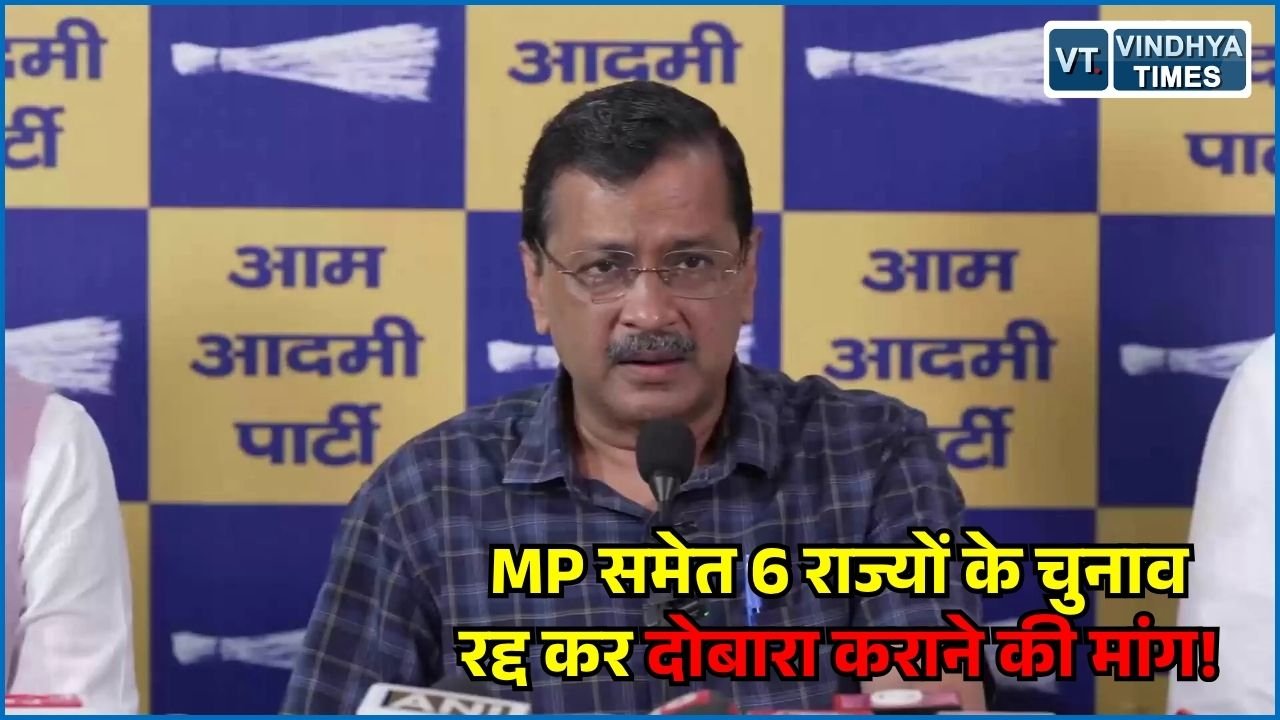 MP News: चुनाव आयोग की कार्यप्रणाली पर अरविंद केजरीवाल का बड़ा हमला, 6 राज्यों के चुनाव रद्द करने की मांग