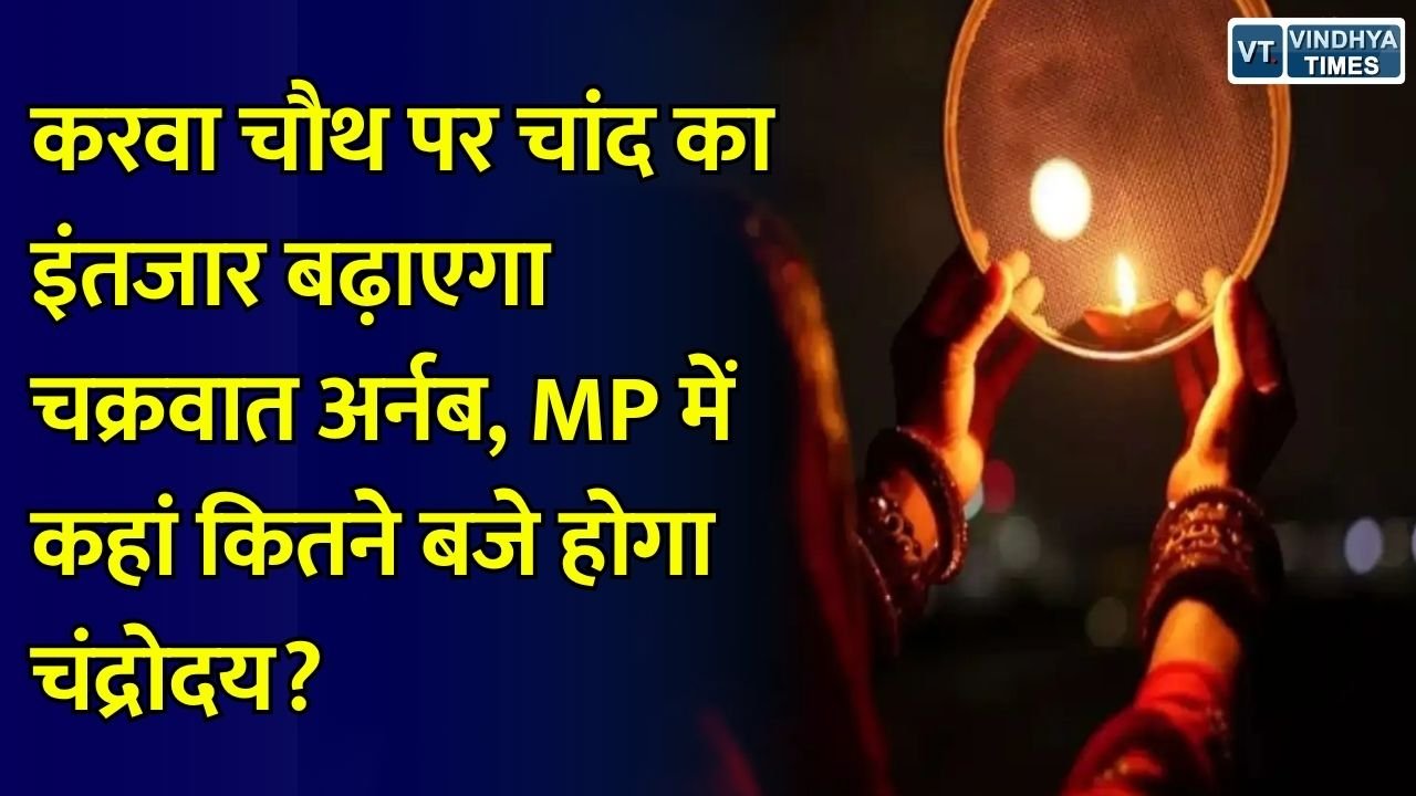 करवा चौथ 2026: करवा चौथ पर बारिश और बादलों का असर, सिंगरौली में सबसे पहले दिखेगा चांद, जानें रीवा-भोपाल समेत 10 शहरों का समय