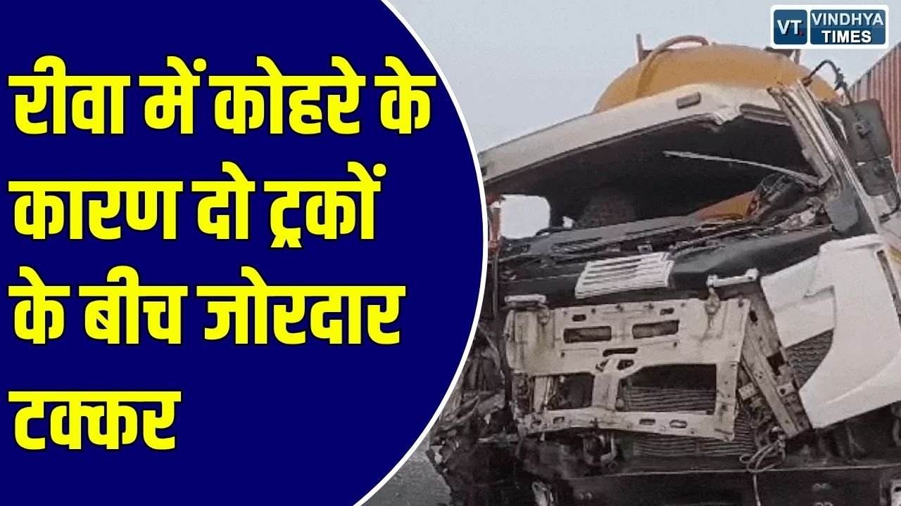  Rewa News: रीवा में कोहरे के कारण दो ट्रकों के बीच जोरदार टक्कर, केबिन तोड़कर निकाला गया गंभीर रूप से घायल ड्राइवर